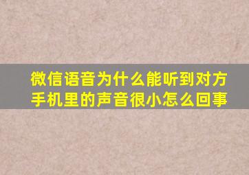 微信语音为什么能听到对方手机里的声音很小怎么回事