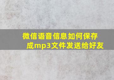 微信语音信息如何保存成mp3文件发送给好友