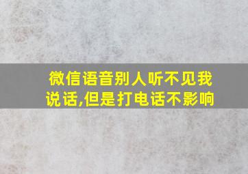 微信语音别人听不见我说话,但是打电话不影响