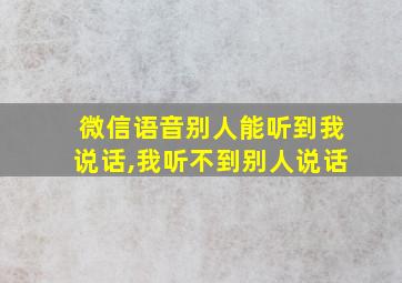 微信语音别人能听到我说话,我听不到别人说话