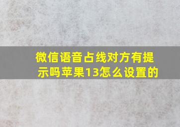 微信语音占线对方有提示吗苹果13怎么设置的