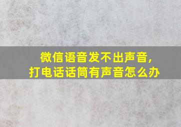 微信语音发不出声音,打电话话筒有声音怎么办