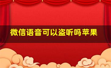 微信语音可以盗听吗苹果