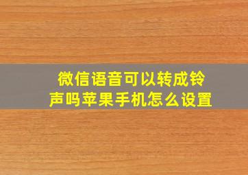 微信语音可以转成铃声吗苹果手机怎么设置