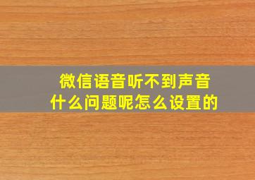 微信语音听不到声音什么问题呢怎么设置的