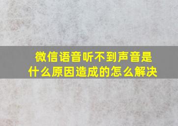 微信语音听不到声音是什么原因造成的怎么解决