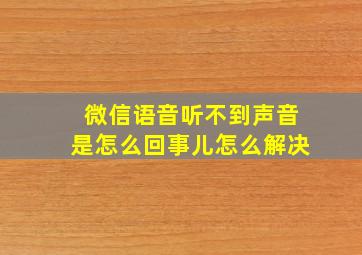 微信语音听不到声音是怎么回事儿怎么解决