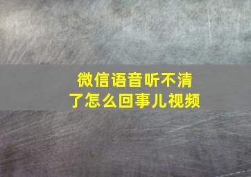 微信语音听不清了怎么回事儿视频