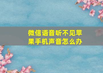 微信语音听不见苹果手机声音怎么办