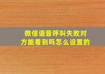 微信语音呼叫失败对方能看到吗怎么设置的