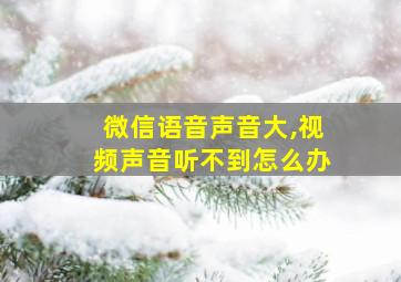 微信语音声音大,视频声音听不到怎么办