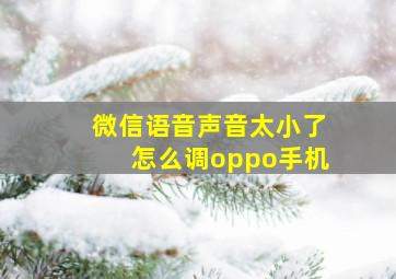 微信语音声音太小了怎么调oppo手机