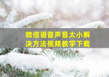 微信语音声音太小解决方法视频教学下载