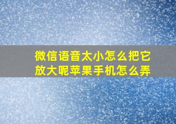 微信语音太小怎么把它放大呢苹果手机怎么弄