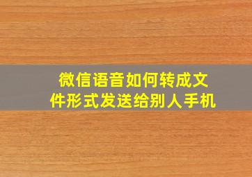 微信语音如何转成文件形式发送给别人手机