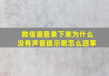 微信语音录下来为什么没有声音提示呢怎么回事