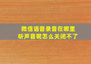 微信语音录音在哪里听声音呢怎么关闭不了