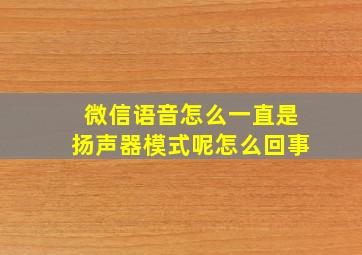 微信语音怎么一直是扬声器模式呢怎么回事