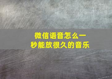 微信语音怎么一秒能放很久的音乐