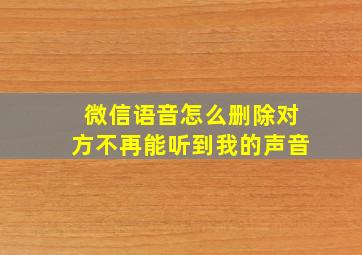 微信语音怎么删除对方不再能听到我的声音