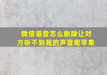 微信语音怎么删除让对方听不到我的声音呢苹果