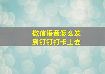 微信语音怎么发到钉钉打卡上去