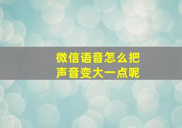 微信语音怎么把声音变大一点呢