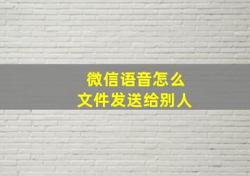 微信语音怎么文件发送给别人