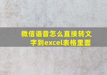 微信语音怎么直接转文字到excel表格里面