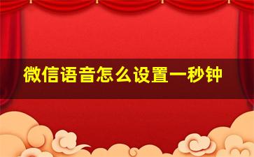 微信语音怎么设置一秒钟