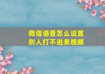 微信语音怎么设置别人打不进来视频