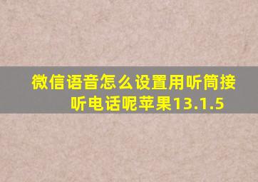 微信语音怎么设置用听筒接听电话呢苹果13.1.5