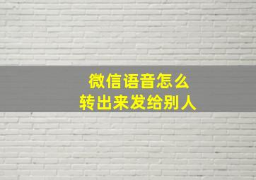 微信语音怎么转出来发给别人