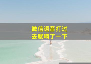 微信语音打过去就响了一下