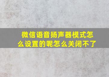 微信语音扬声器模式怎么设置的呢怎么关闭不了