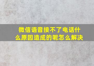 微信语音接不了电话什么原因造成的呢怎么解决