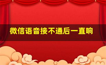 微信语音接不通后一直响