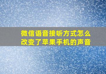 微信语音接听方式怎么改变了苹果手机的声音