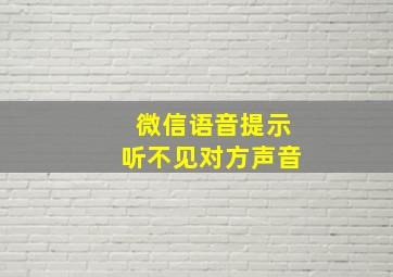 微信语音提示听不见对方声音