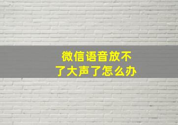 微信语音放不了大声了怎么办