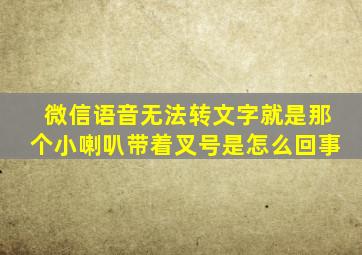 微信语音无法转文字就是那个小喇叭带着叉号是怎么回事