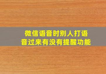 微信语音时别人打语音过来有没有提醒功能