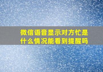 微信语音显示对方忙是什么情况能看到提醒吗