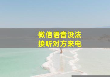 微信语音没法接听对方来电