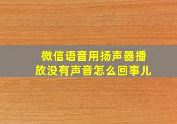 微信语音用扬声器播放没有声音怎么回事儿