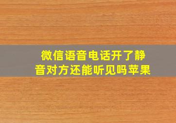 微信语音电话开了静音对方还能听见吗苹果