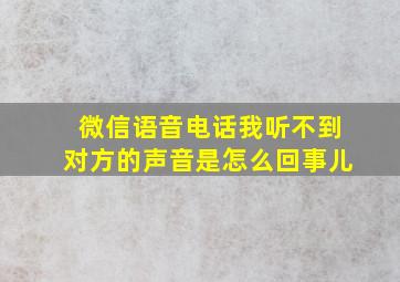 微信语音电话我听不到对方的声音是怎么回事儿