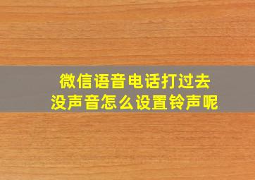 微信语音电话打过去没声音怎么设置铃声呢