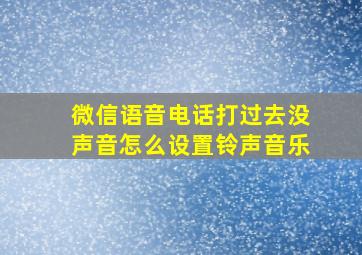 微信语音电话打过去没声音怎么设置铃声音乐