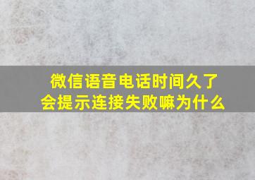 微信语音电话时间久了会提示连接失败嘛为什么